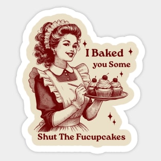 I Just Baked You Shut The Fucupcakes Sticker